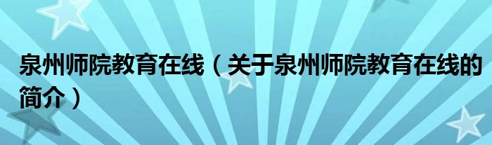 泉州师院教育在线（关于泉州师院教育在线的简介）