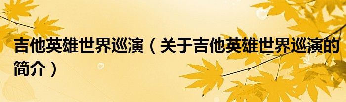 吉他英雄世界巡演（关于吉他英雄世界巡演的简介）