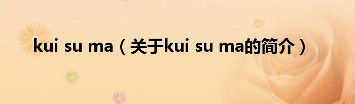 kui su ma（关于kui su ma的简介）