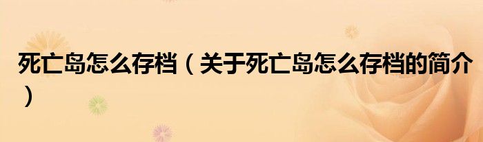 死亡岛怎么存档（关于死亡岛怎么存档的简介）