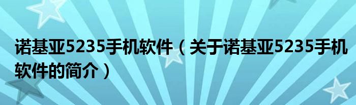 诺基亚5235手机软件（关于诺基亚5235手机软件的简介）