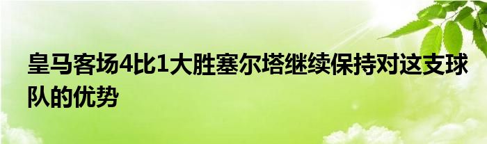 皇马客场4比1大胜塞尔塔继续保持对这支球队的优势