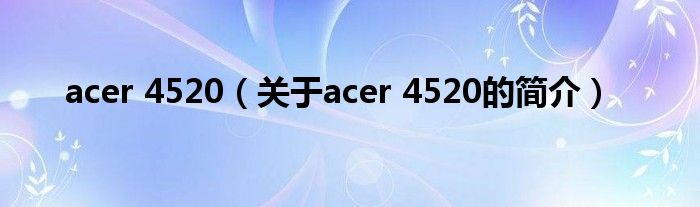 acer 4520（关于acer 4520的简介）