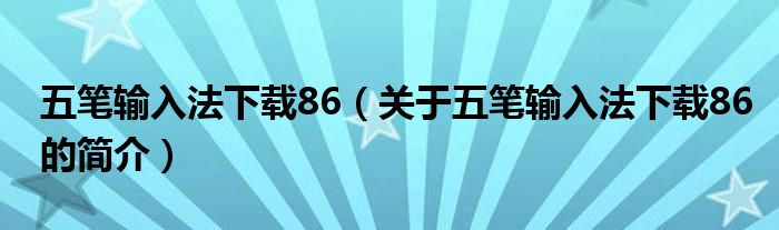 五笔输入法下载86（关于五笔输入法下载86的简介）