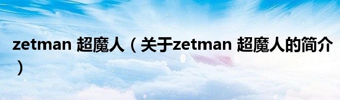 zetman 超魔人（关于zetman 超魔人的简介）