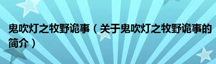 鬼吹灯之牧野诡事（关于鬼吹灯之牧野诡事的简介）