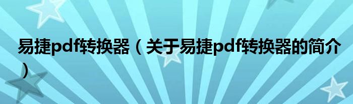 易捷pdf转换器（关于易捷pdf转换器的简介）