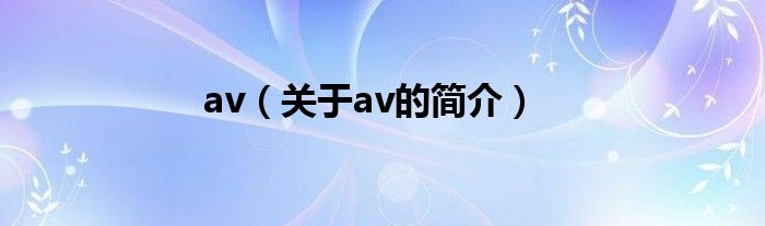 av（关于av的简介）