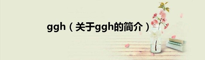 ggh（关于ggh的简介）