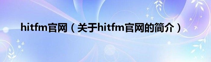 hitfm官网（关于hitfm官网的简介）