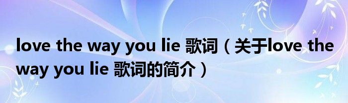 love the way you lie 歌词（关于love the way you lie 歌词的简介）