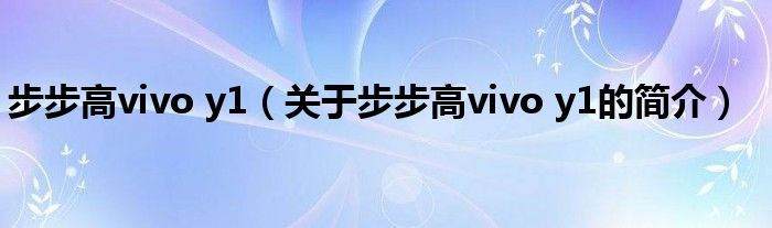 步步高vivo y1（关于步步高vivo y1的简介）