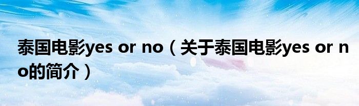 泰国电影yes or no（关于泰国电影yes or no的简介）