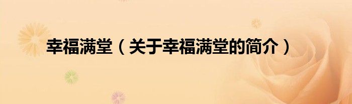 幸福满堂（关于幸福满堂的简介）