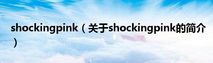 shockingpink（关于shockingpink的简介）