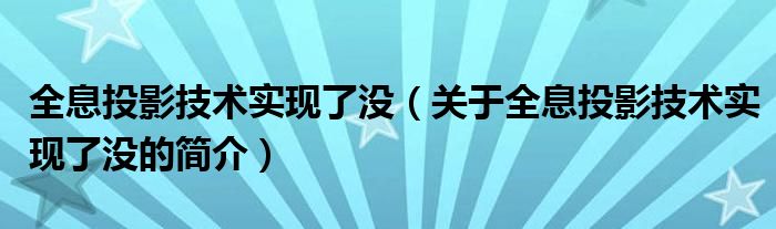 全息投影技术实现了没（关于全息投影技术实现了没的简介）