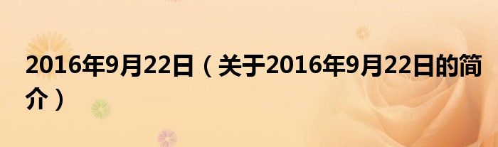 2016年9月22日（关于2016年9月22日的简介）