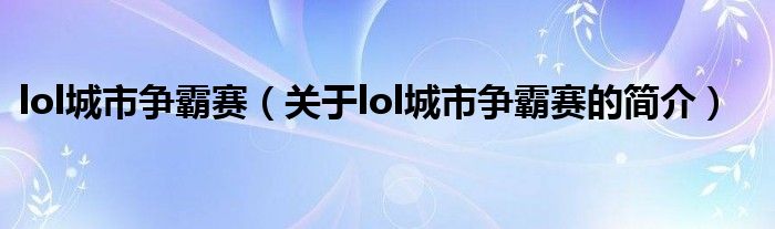 lol城市争霸赛（关于lol城市争霸赛的简介）