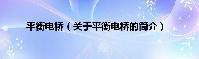 平衡电桥（关于平衡电桥的简介）