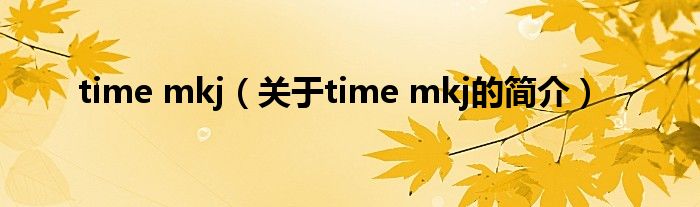 time mkj（关于time mkj的简介）