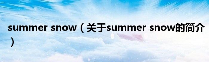 summer snow（关于summer snow的简介）