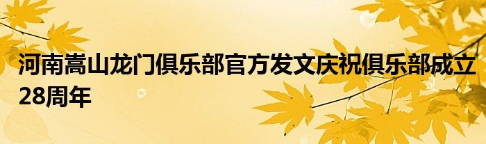 河南嵩山龙门俱乐部官方发文庆祝俱乐部成立28周年