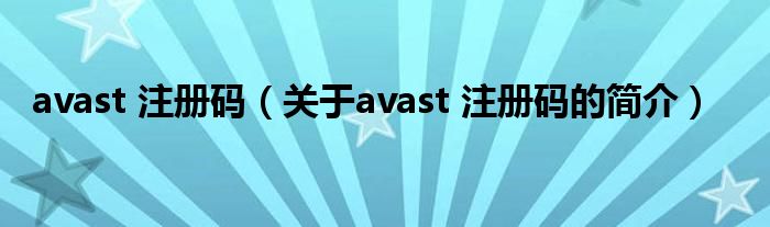 avast 注册码（关于avast 注册码的简介）