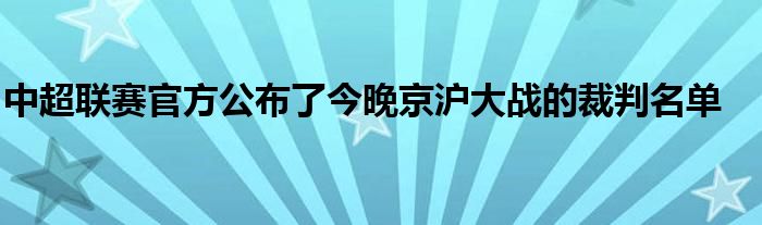 中超联赛官方公布了今晚京沪大战的裁判名单