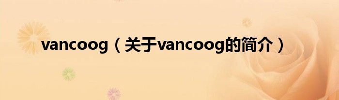 vancoog（关于vancoog的简介）