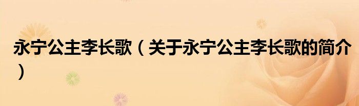 永宁公主李长歌（关于永宁公主李长歌的简介）