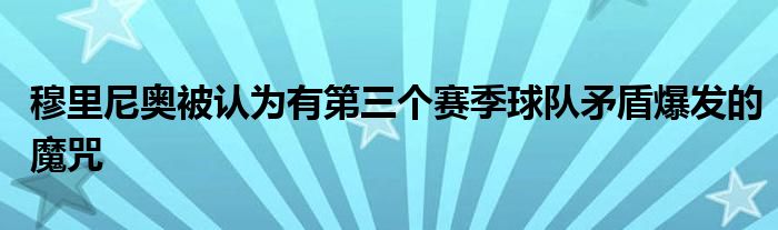 穆里尼奥被认为有第三个赛季球队矛盾爆发的魔咒