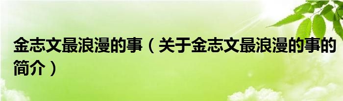 金志文最浪漫的事（关于金志文最浪漫的事的简介）