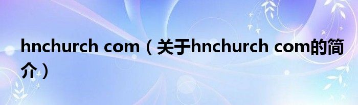 hnchurch com（关于hnchurch com的简介）