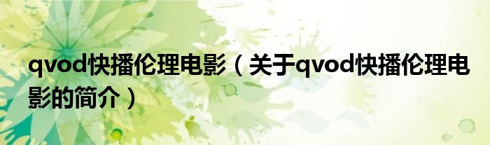 qvod快播伦理电影（关于qvod快播伦理电影的简介）