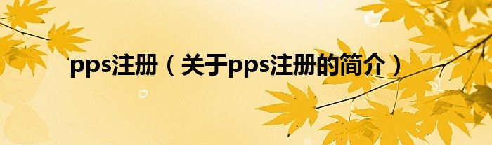 pps注册（关于pps注册的简介）