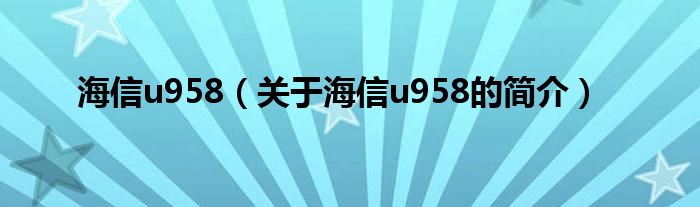 海信u958（关于海信u958的简介）