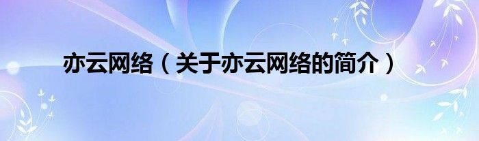 亦云网络（关于亦云网络的简介）