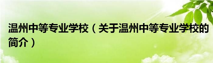 温州中等专业学校（关于温州中等专业学校的简介）