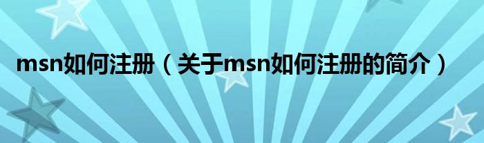 msn如何注册（关于msn如何注册的简介）