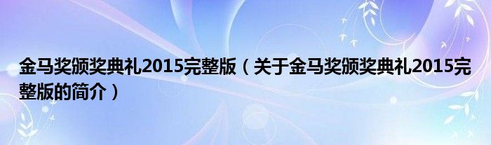 金马奖颁奖典礼2015完整版（关于金马奖颁奖典礼2015完整版的简介）