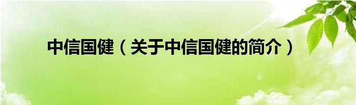 中信国健（关于中信国健的简介）