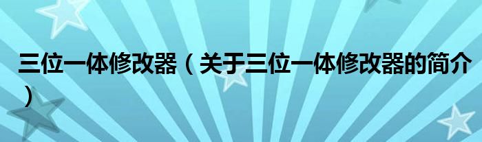 三位一体修改器（关于三位一体修改器的简介）