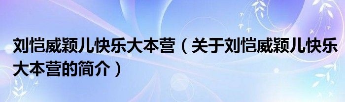 刘恺威颖儿快乐大本营（关于刘恺威颖儿快乐大本营的简介）