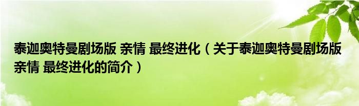 泰迦奥特曼剧场版 亲情 最终进化（关于泰迦奥特曼剧场版 亲情 最终进化的简介）