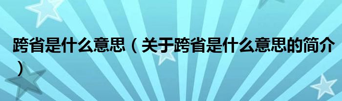 跨省是什么意思（关于跨省是什么意思的简介）