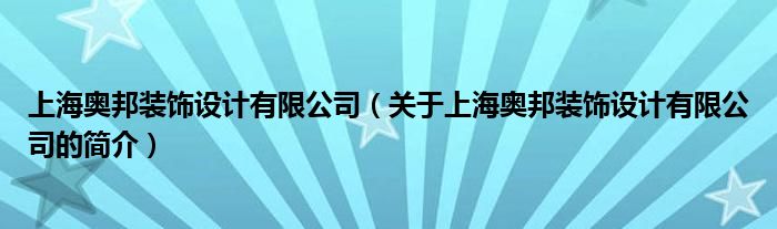 上海奥邦装饰设计有限公司（关于上海奥邦装饰设计有限公司的简介）