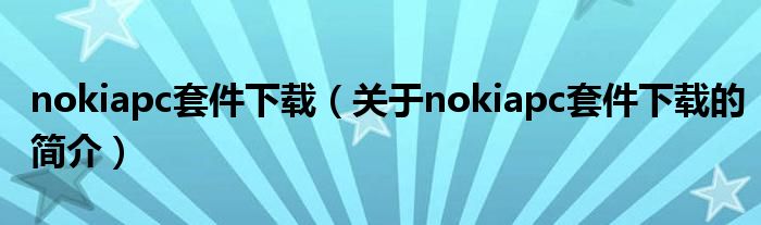 nokiapc套件下载（关于nokiapc套件下载的简介）