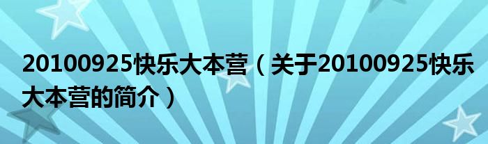 20100925快乐大本营（关于20100925快乐大本营的简介）