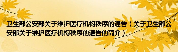 卫生部公安部关于维护医疗机构秩序的通告（关于卫生部公安部关于维护医疗机构秩序的通告的简介）