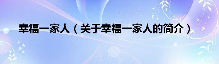 幸福一家人（关于幸福一家人的简介）